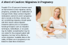 A Word of Caution: Migraines in Pregnancy A Word of Caution: Migraines in Pregnancy