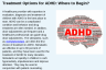 Treatment Options for ADHD: Where to Begin? Treatment Options for ADHD: Where to Begin?