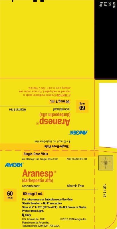 NDC 55513-004-04 Single-Dose Vials 4 x 60 mcg/1 mL Single-Dose Vials AMGEN ® Aranesp ® (darbepoetin alfa) recombinant Albumin Free 60 mcg 60 mcg/1 mL For Intravenous or Subcutaneous Use Only Sterile Solution – No Preservative Store at 2° to 8°C (36° to 46°F).  Do Not Freeze or Shake. Protect from Light. Rx Only U.S. License No. 1080 ©2012, 2016 Amgen Inc. Manufactured by Amgen Inc. Thousand Oaks, CA 91320-1799 U.S.A.