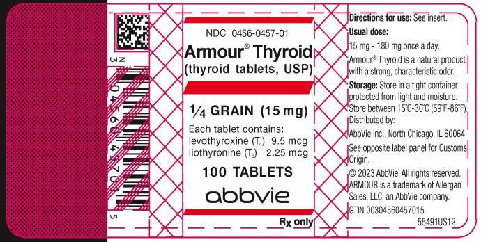 NDC 0456-0457-01 
Armour® Thyroid
(thyroid tablets, USP)
¼ GRAIN (15 mg)
Each tablet contains: 
levothyroxine (T4) 9.5 mcg 
liothyronine (T3) 2.25 mcg 
100 TABLETS
abbvie
Rx only
