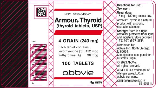 NDC 0456-0463-01 
Armour® Thyroid
(thyroid tablets, USP)
4 GRAIN (240 mg)
Each tablet contains: 
levothyroxine (T4) 152 mcg 
liothyronine (T3) 36 mcg 
100 TABLETS
abbvie
Rx only
