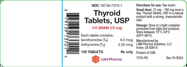 PRINCIPAL DISPLAY PANEL
LGM Pharma Solutions, LLC
NDC 79739-7370-1
Thyroid Tablets, USP
1/4 GRAIN (15 mg)
Each tablet contains: 
levothyroxine (T4)  9.5 mcg
liothyronine (T3) 2.25 mcg
100 TABLETS Rx only
Directions for use: See insert. 
Usual dose: 15 mg – 180 mg once a day. Thyroid Tablets, USP is a natural product with a strong, characteristic odor. 
Storage: Store in a tight container protected from light and moisture. Store between 15°C-30°C (59°F-86°F)
Manufactured by:
LGM Pharma Solutions, LLC 
Irvine, CA 92614
Product of USA
7370-PD Rev 01/2024