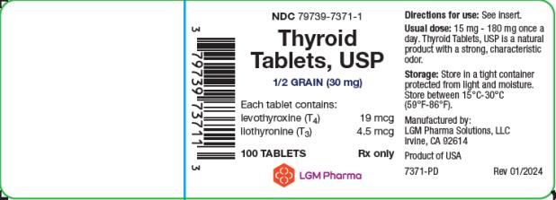 PRINCIPAL DISPLAY PANEL
LGM Pharma Solutions, LLC
NDC 79739-7371-1
Thyroid Tablets, USP
1/2 GRAIN (30 mg)
Each tablet contains: 
levothyroxine (T4)  19 mcg
liothyronine (T3) 4.5 mcg
100 TABLETS Rx only
Directions for use: See insert. 
Usual dose: 15 mg – 180 mg once a day. Thyroid Tablets, USP is a natural product with a strong, characteristic odor. 
Storage: Store in a tight container protected from light and moisture. Store between 15°C-30°C (59°F-86°F)
Manufactured by:
LGM Pharma Solutions, LLC 
Irvine, CA 92614
Product of USA
7371-PD Rev 01/2024
