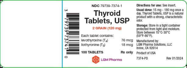 PRINCIPAL DISPLAY PANEL
LGM Pharma Solutions, LLC
NDC 79739-7374-1
Thyroid Tablets, USP
2 GRAIN (120 mg)
Each tablet contains: 
levothyroxine (T4)  76 mcg
liothyronine (T3) 18 mcg
100 TABLETS Rx only
Directions for use: See insert. 
Usual dose: 15 mg – 180 mg once a day. Thyroid Tablets, USP is a natural product with a strong, characteristic odor. 
Storage: Store in a tight container protected from light and moisture. Store between 15°C-30°C (59°F-86°F)
Manufactured by:
LGM Pharma Solutions, LLC 
Irvine, CA 92614
Product of USA
7374-PD  Rev 01/2024