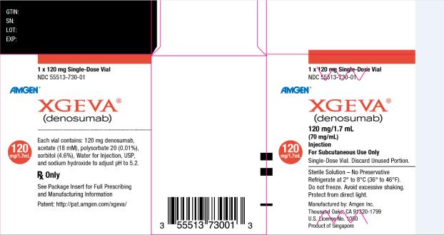 PRINCIPAL DISPLAY PANEL	
1 x 120 mg Single Dose Vial
NDC 55513-730-01
AMGEN®
XGEVA®
(denosumab)
120 mg/1.7 mL
(70 mg/mL)
Injection
For Subcutaneous Use Only
120 mg/1.7 mL
Single Dose Vial.  Discard Unused Portion.
Sterile Solution – No Preservative
Refrigerate at 2° to 8°C (36° to 46°F).
Do not freeze. Avoid excessive shaking. 
Protect from direct light.
Manufactured by: Amgen Inc. 
Thousand Oaks, CA 91320-1799
U.S. License No. 1080
Product of Singapore
