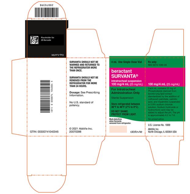 NDC 0074-1040-04
4 mL One Single-Dose Vial
beractant
SURVANTA®
intratracheal suspension
100 mg/4 mL (25 mg/mL) 
For Intratracheal
Administration Only
Sterile Suspension 
Store refrigerated between
36ºF to 46ºF (2ºC to 8ºC).
DO NOT SHAKE.
PROTECT FROM LIGHT.
Rx only
abbvie
